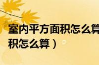 室内平方面积怎么算谁可以说下（室内平方面积怎么算）