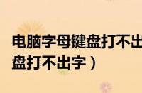 电脑字母键盘打不出字母出数字（电脑字母键盘打不出字）