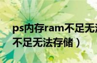 ps内存ram不足无法存储图片（ps内存ram不足无法存储）