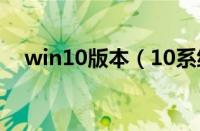 win10版本（10系统怎么不升级win10）