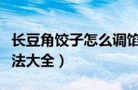 长豆角饺子怎么调馅最好吃（长豆角饺子馅做法大全）