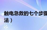 触电急救的七个步骤是（触电急救的步骤和方法）