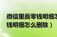 微信里面零钱明细怎么删除掉（2019微信零钱明细怎么删除）