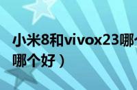 小米8和vivox23哪个好用（小米8和vivox23哪个好）