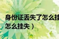 身份证丢失了怎么挂失居住证（身份证丢失了怎么挂失）