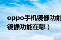 oppo手机镜像功能在哪里设置（oppo手机镜像功能在哪）