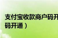 支付宝收款商户码开通方法（支付宝商户收款码开通）