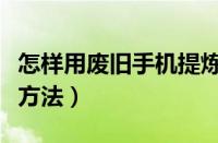 怎样用废旧手机提炼黄金（废旧手机提炼黄金方法）