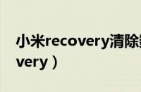 小米recovery清除数据会怎么样（小米recovery）