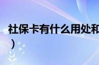 社保卡有什么用处和功能（社保卡有什么用处）