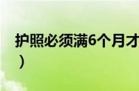 护照必须满6个月才能出国吗（护照签证区别）