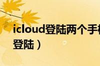 icloud登陆两个手机照片会共享吗（icloud登陆）