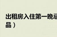 出租房入住第一晚忌讳（刚租房必备100样物品）