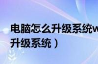 电脑怎么升级系统win7升级到11（电脑怎么升级系统）