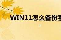 WIN11怎么备份系统（怎么备份系统）