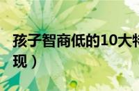 孩子智商低的10大特征（2个月婴儿聪明的表现）