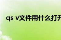 qs v文件用什么打开（qsv文件怎么打开）