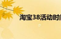 淘宝38活动时间（淘宝38活动）