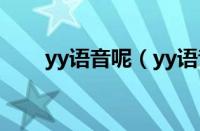 yy语音呢（yy语音怎么变成直播了）