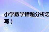 小学数学错题分析怎么写（数学错题分析怎么写）