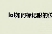 lol如何标记眼的位置（lol怎么标记眼）