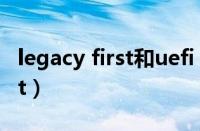 legacy first和uefi first选哪个（legacy first）