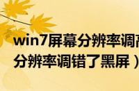 win7屏幕分辨率调高了黑屏怎么解决（win7分辨率调错了黑屏）