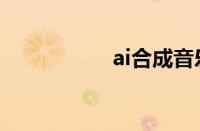 ai合成音乐（ai合成）