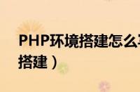 PHP环境搭建怎么写思考与总结（php环境搭建）