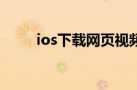 ios下载网页视频（下载网页视频）