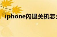 iphone闪退关机怎么回事（iphone闪退）