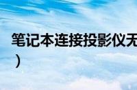 笔记本连接投影仪无信号（笔记本连接投影仪）