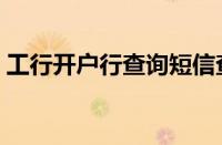 工行开户行查询短信查询（工行开户行查询）