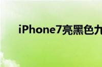 iPhone7亮黑色九机（iphone7亮黑）