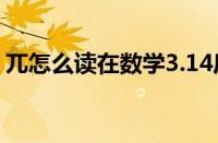 兀怎么读在数学3.14后面的数字（兀怎么读）