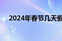 2024年春节几天假期（2018春节假期）