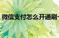 微信支付怎么开通刷卡（微信支付怎么开通）