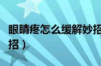 眼睛疼怎么缓解妙招冷敷（眼睛疼怎么缓解妙招）