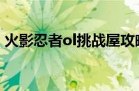 火影忍者ol挑战屋攻略（火影忍者ol挑战屋）