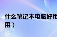 什么笔记本电脑好用便宜（什么笔记本电脑好用）