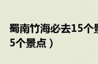 蜀南竹海必去15个景点介绍（蜀南竹海必去15个景点）