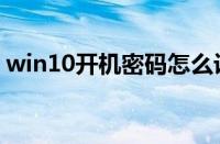 win10开机密码怎么设置（win10开机密码）