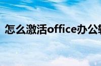 怎么激活office办公软件（怎么激活office）