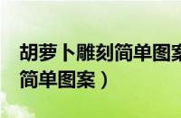 胡萝卜雕刻简单图案 步骤 图解（胡萝卜雕刻简单图案）