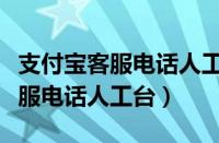 支付宝客服电话人工服务号码多少（支付宝客服电话人工台）