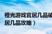 橙光游戏官居几品破解版金手指（橙光游戏官居几品攻略）