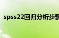 spss22回归分析步骤（spss回归分析步骤）