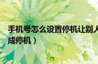 手机号怎么设置停机让别人打不进来电话（手机号怎么设置成停机）