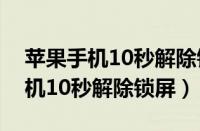 苹果手机10秒解除锁屏密码不刷机（苹果手机10秒解除锁屏）