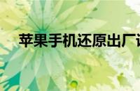 苹果手机还原出厂设置（苹果手机还原）